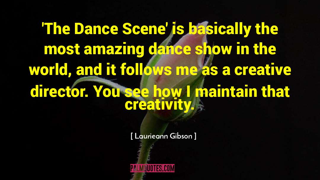 Laurieann Gibson Quotes: 'The Dance Scene' is basically