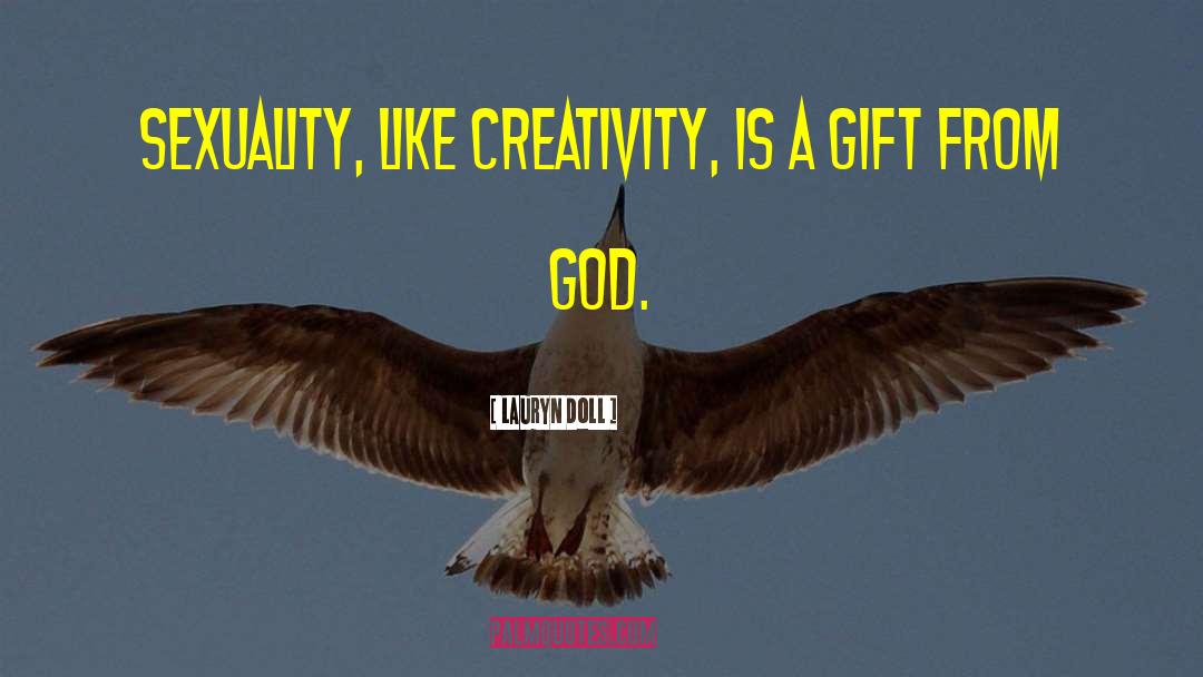 Lauryn Doll Quotes: Sexuality, like creativity, is a