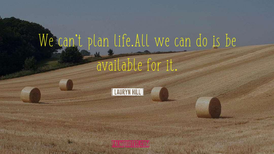 Lauryn Hill Quotes: We can't plan life.All we