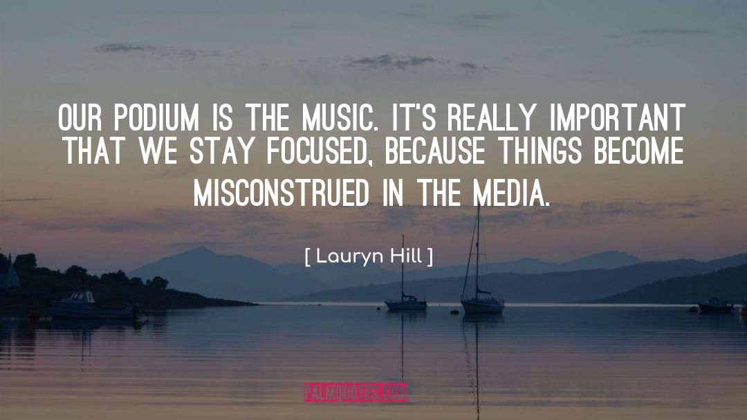 Lauryn Hill Quotes: Our podium is the music.