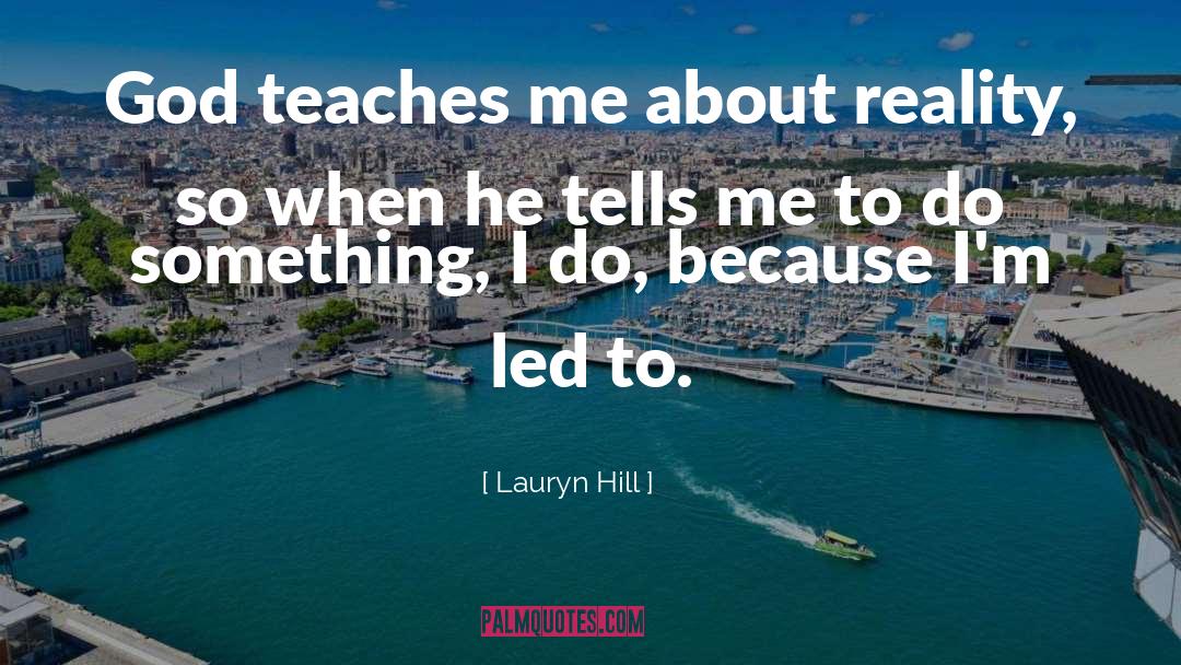 Lauryn Hill Quotes: God teaches me about reality,