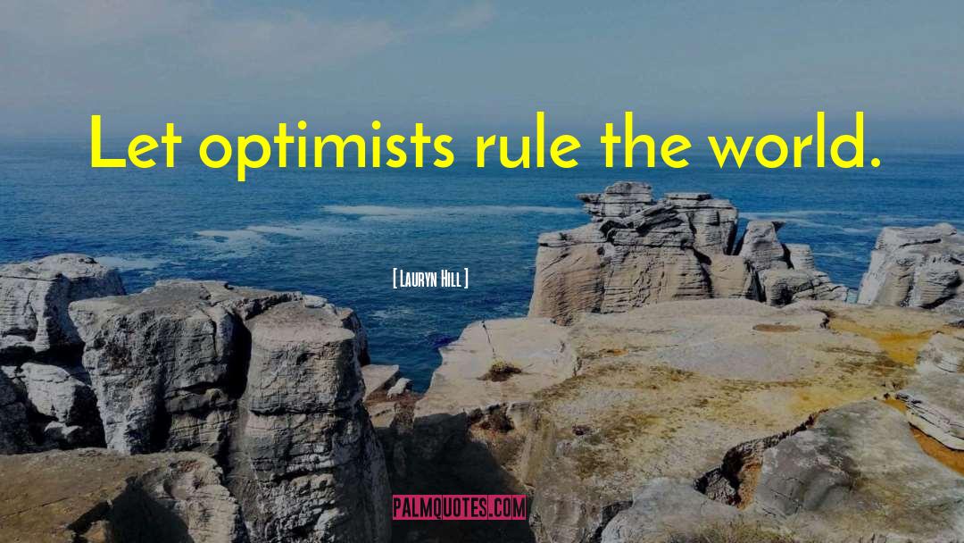 Lauryn Hill Quotes: Let optimists rule the world.