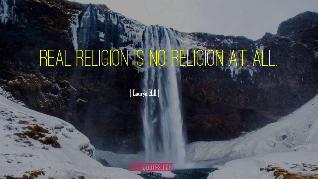 Lauryn Hill Quotes: Real religion is no religion