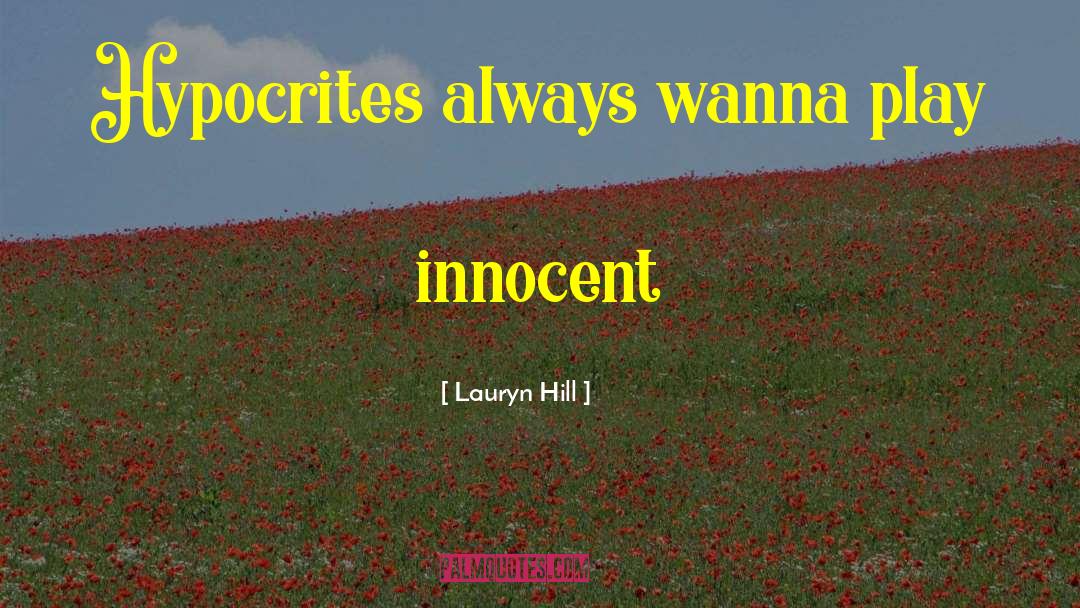 Lauryn Hill Quotes: Hypocrites always wanna play innocent