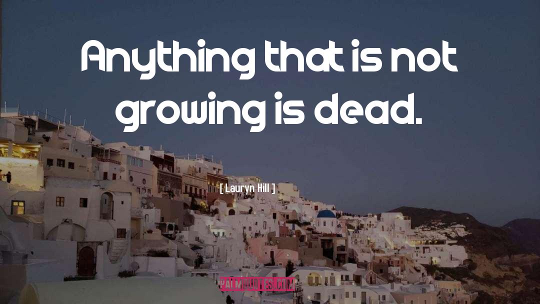 Lauryn Hill Quotes: Anything that is not growing
