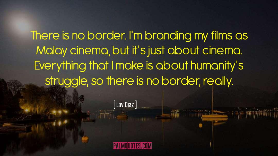 Lav Diaz Quotes: There is no border. I'm