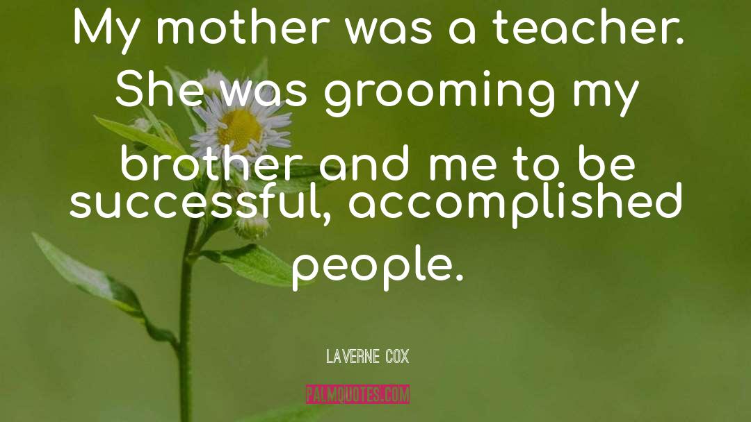 Laverne Cox Quotes: My mother was a teacher.