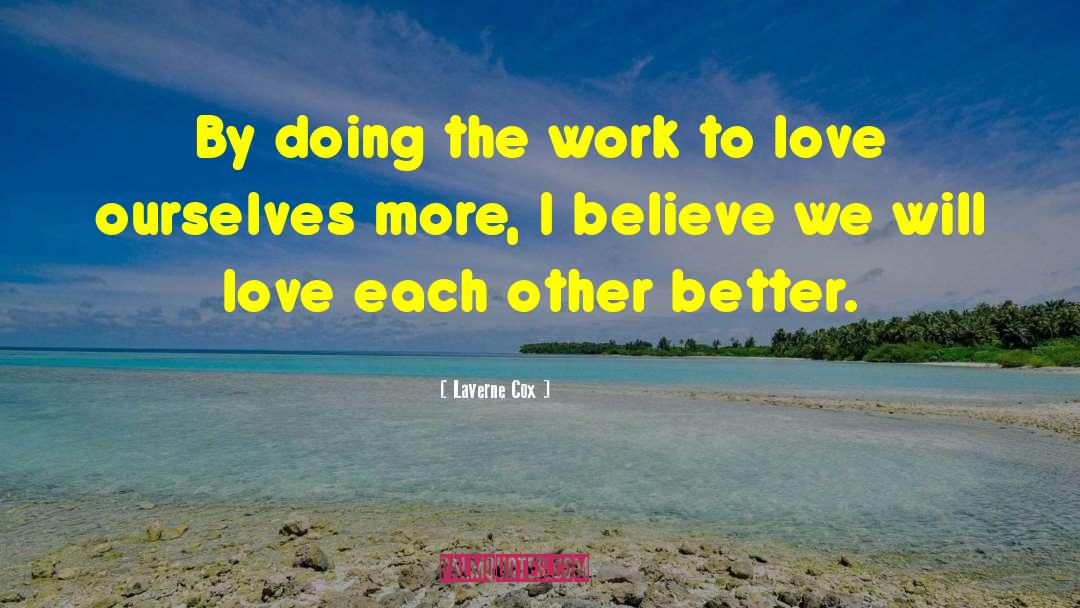 Laverne Cox Quotes: By doing the work to