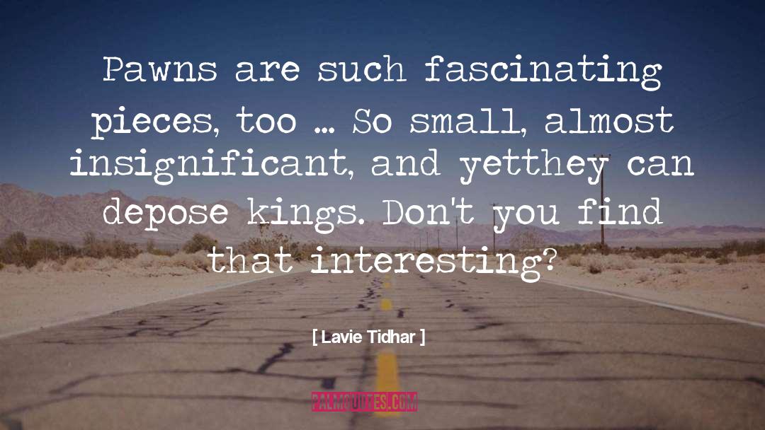 Lavie Tidhar Quotes: Pawns are such fascinating pieces,