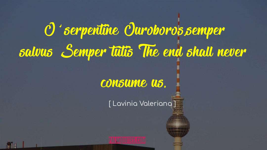 Lavinia Valeriana Quotes: O' serpentine Ouroboros,<br />semper salvus!<br