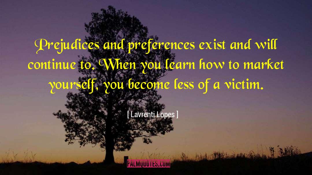 Lavrenti Lopes Quotes: Prejudices and preferences exist and