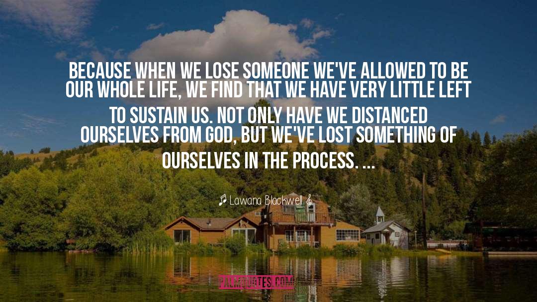 Lawana Blackwell Quotes: Because when we lose someone
