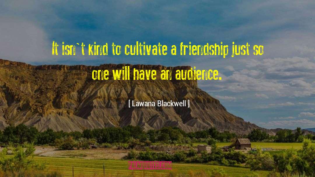Lawana Blackwell Quotes: It isn't kind to cultivate