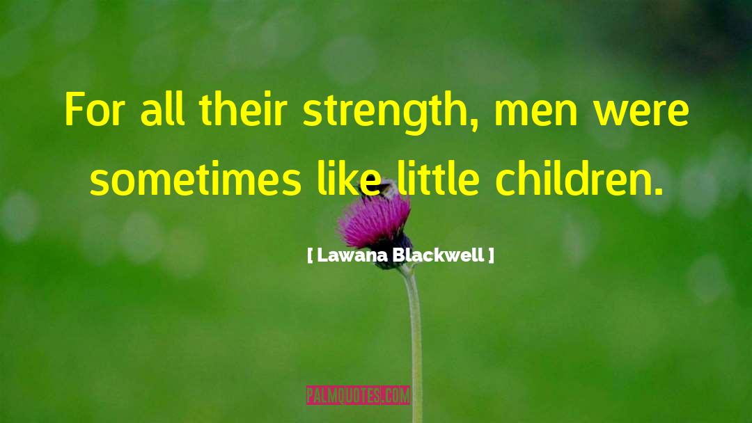 Lawana Blackwell Quotes: For all their strength, men