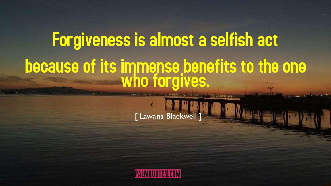 Lawana Blackwell Quotes: Forgiveness is almost a selfish