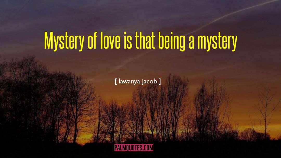 Lawanya Jacob Quotes: Mystery of love is that