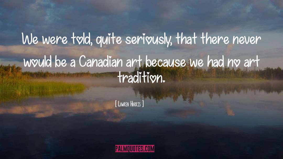 Lawren Harris Quotes: We were told, quite seriously,