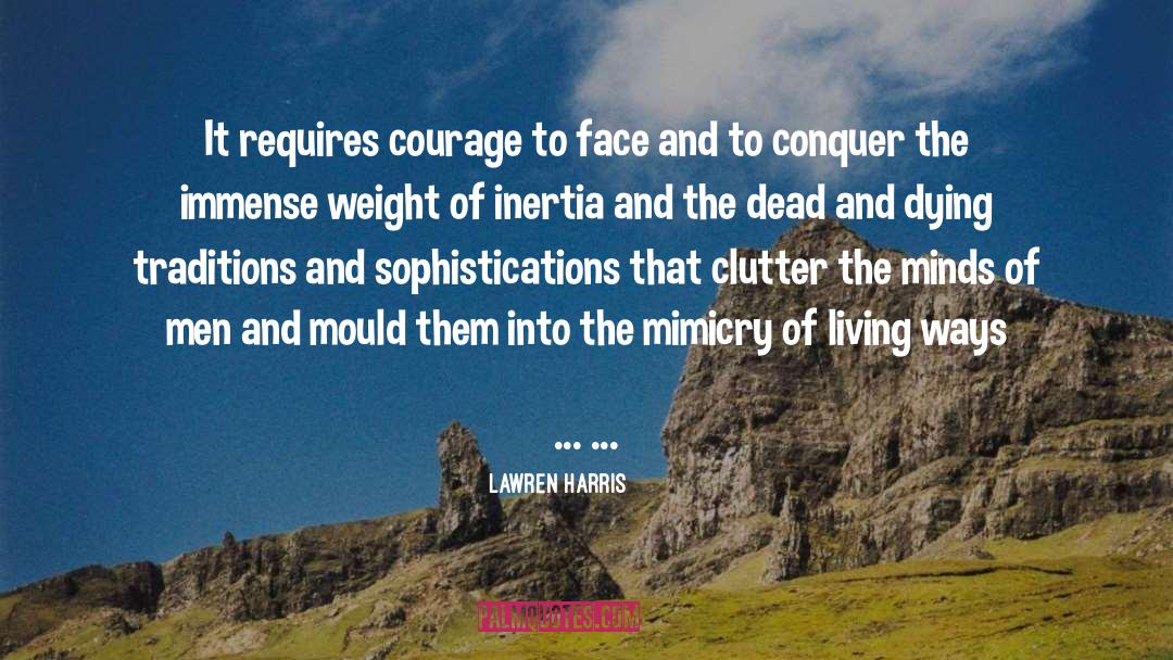 Lawren Harris Quotes: It requires courage to face