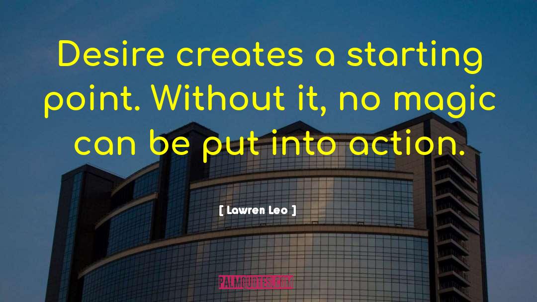 Lawren Leo Quotes: Desire creates a starting point.