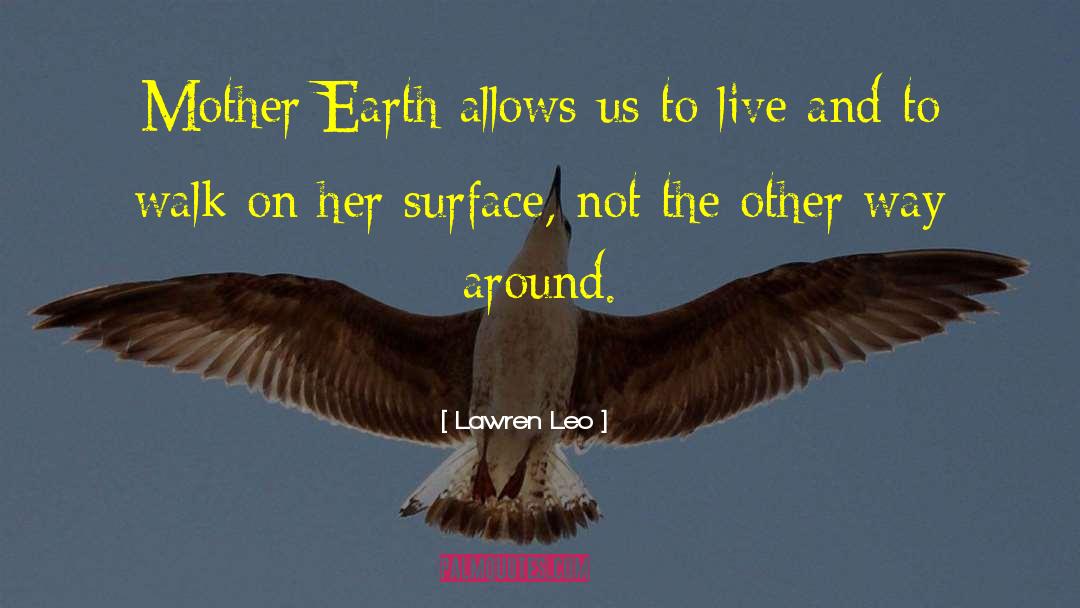 Lawren Leo Quotes: Mother Earth allows us to