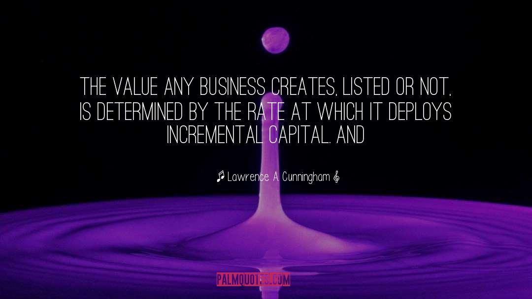 Lawrence A. Cunningham Quotes: The value any business creates,
