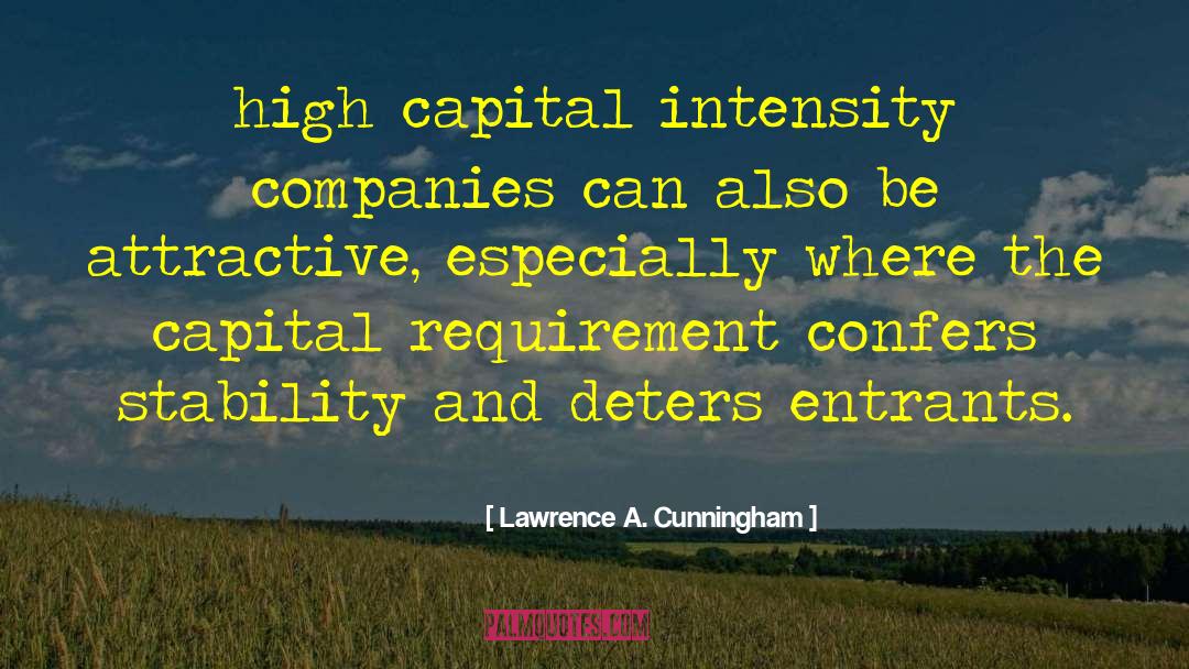 Lawrence A. Cunningham Quotes: high capital intensity companies can