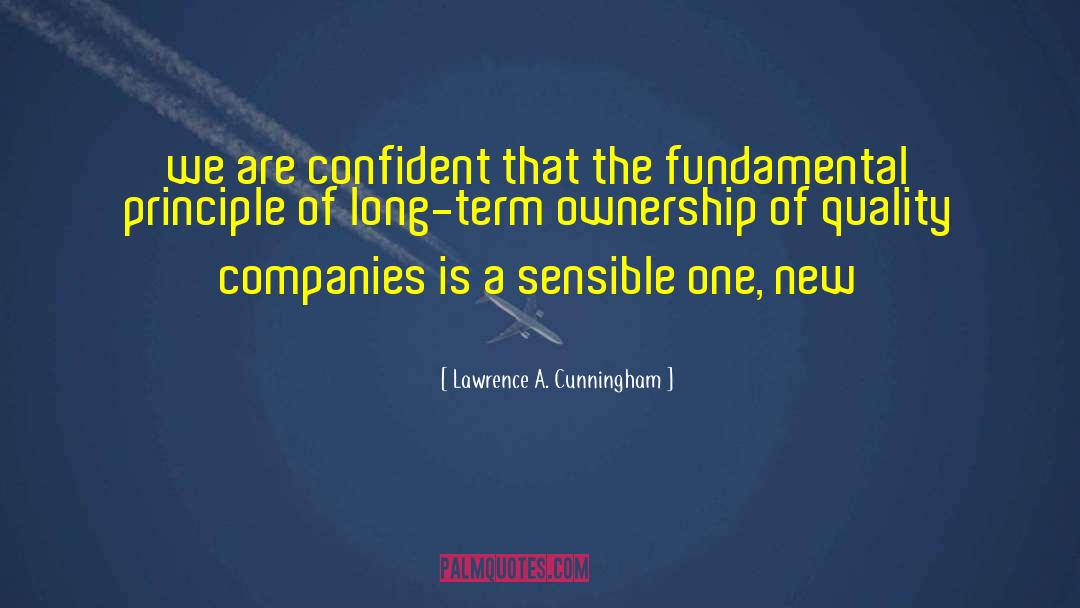 Lawrence A. Cunningham Quotes: we are confident that the