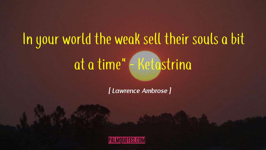 Lawrence Ambrose Quotes: In your world the weak