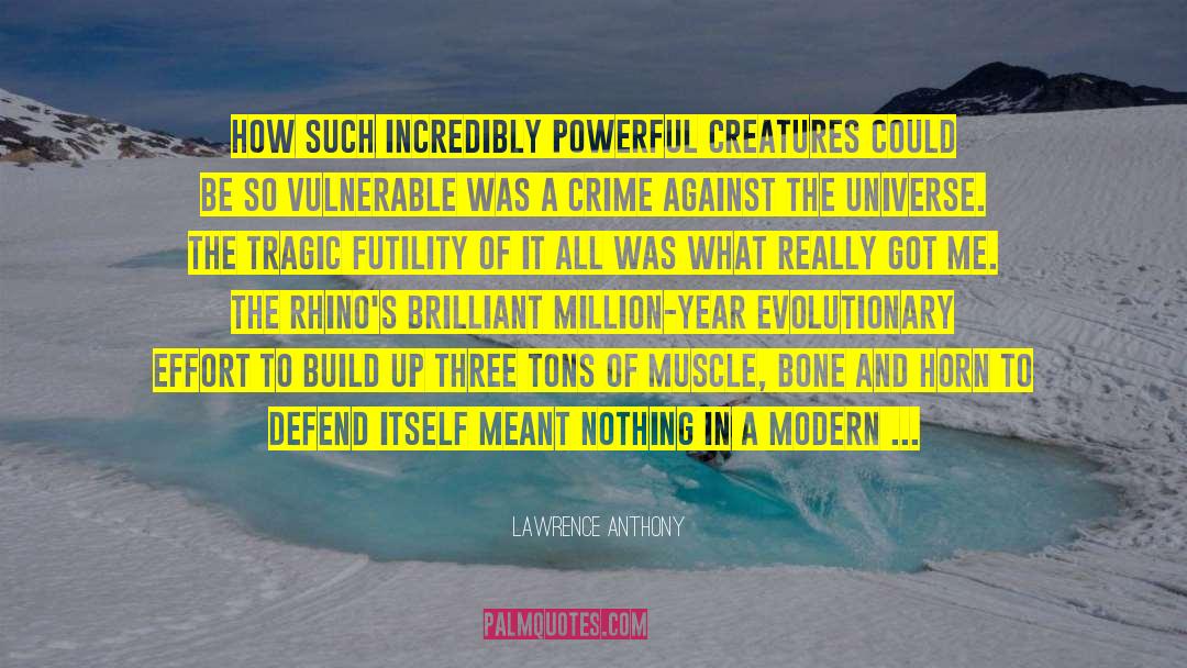 Lawrence Anthony Quotes: How such incredibly powerful creatures