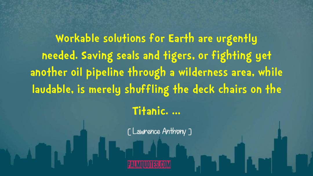 Lawrence Anthony Quotes: Workable solutions for Earth are