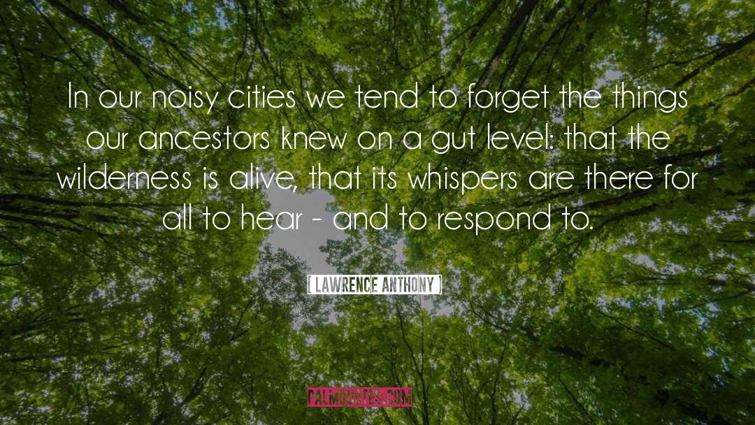 Lawrence Anthony Quotes: In our noisy cities we