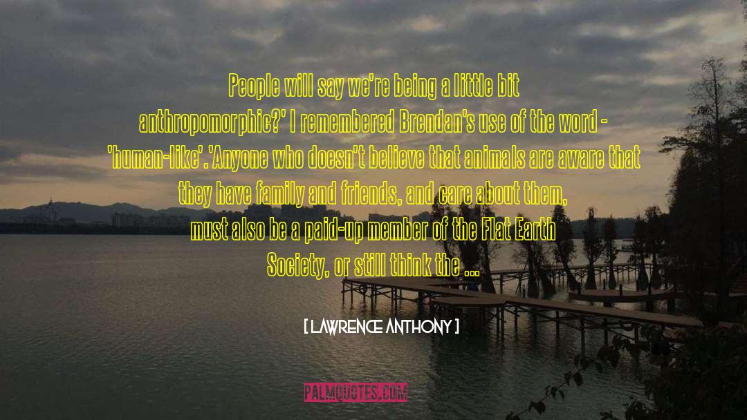 Lawrence Anthony Quotes: People will say we're being