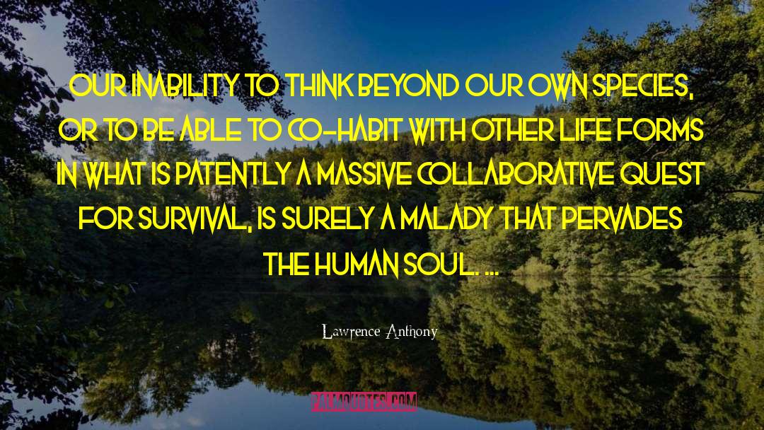 Lawrence Anthony Quotes: Our inability to think beyond