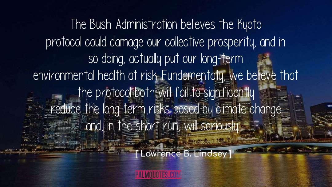 Lawrence B. Lindsey Quotes: The Bush Administration believes the