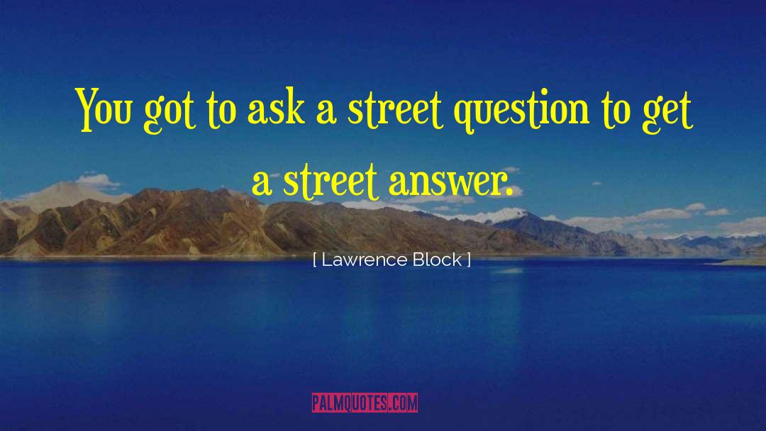 Lawrence Block Quotes: You got to ask a