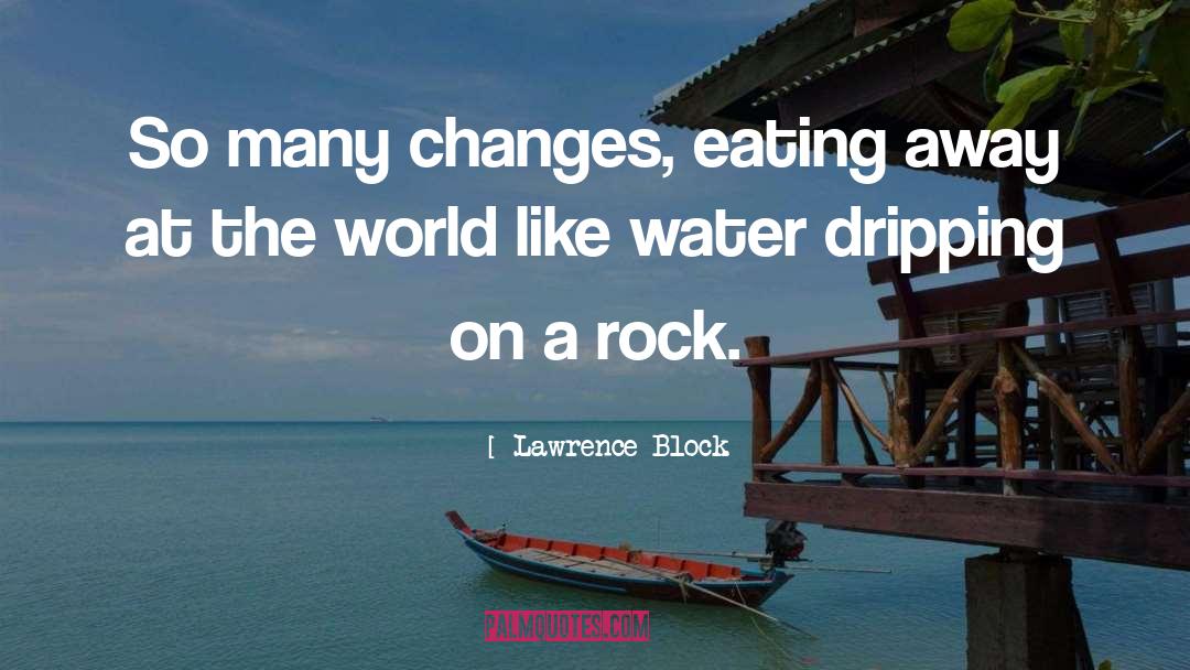 Lawrence Block Quotes: So many changes, eating away