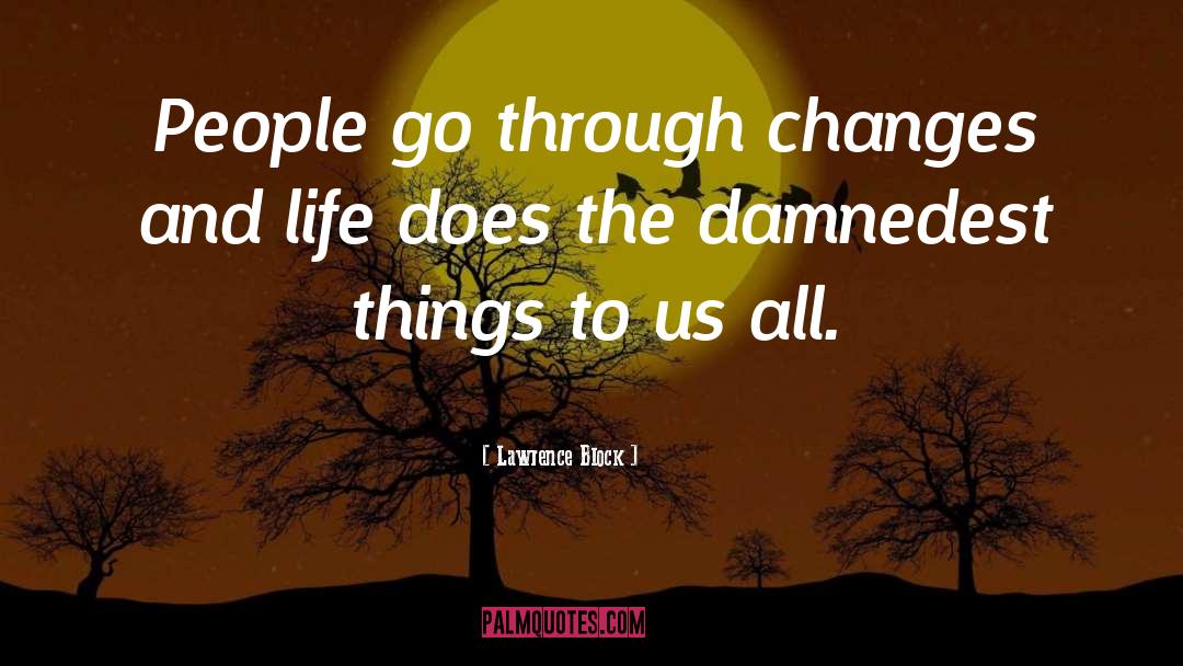 Lawrence Block Quotes: People go through changes and