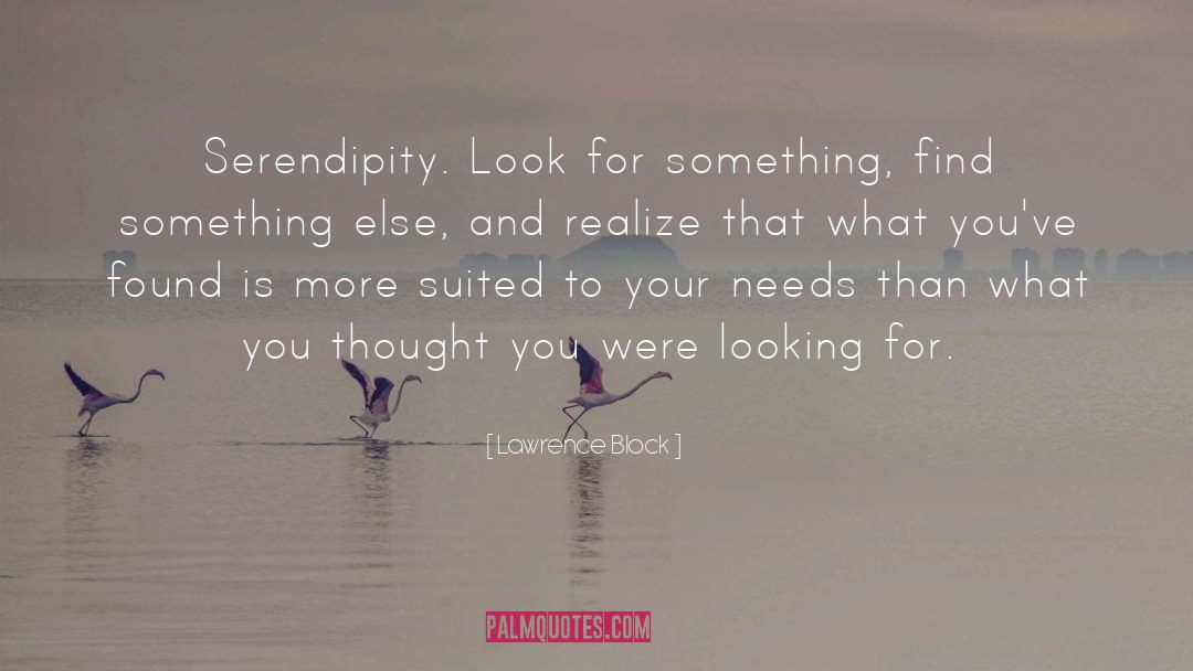 Lawrence Block Quotes: Serendipity. Look for something, find