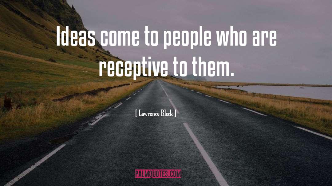 Lawrence Block Quotes: Ideas come to people who