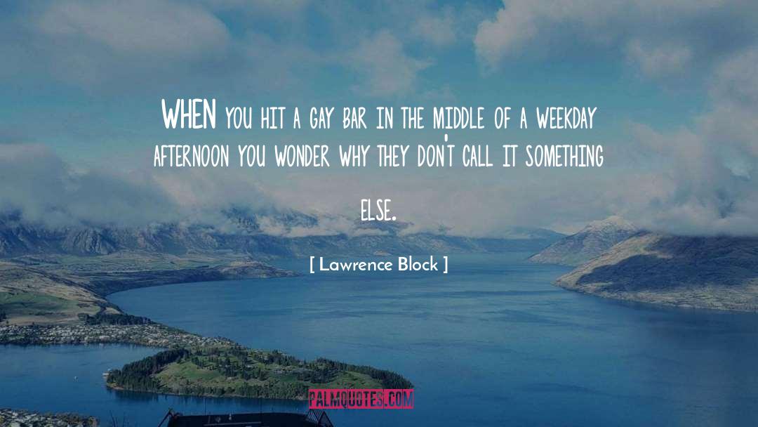 Lawrence Block Quotes: WHEN you hit a gay