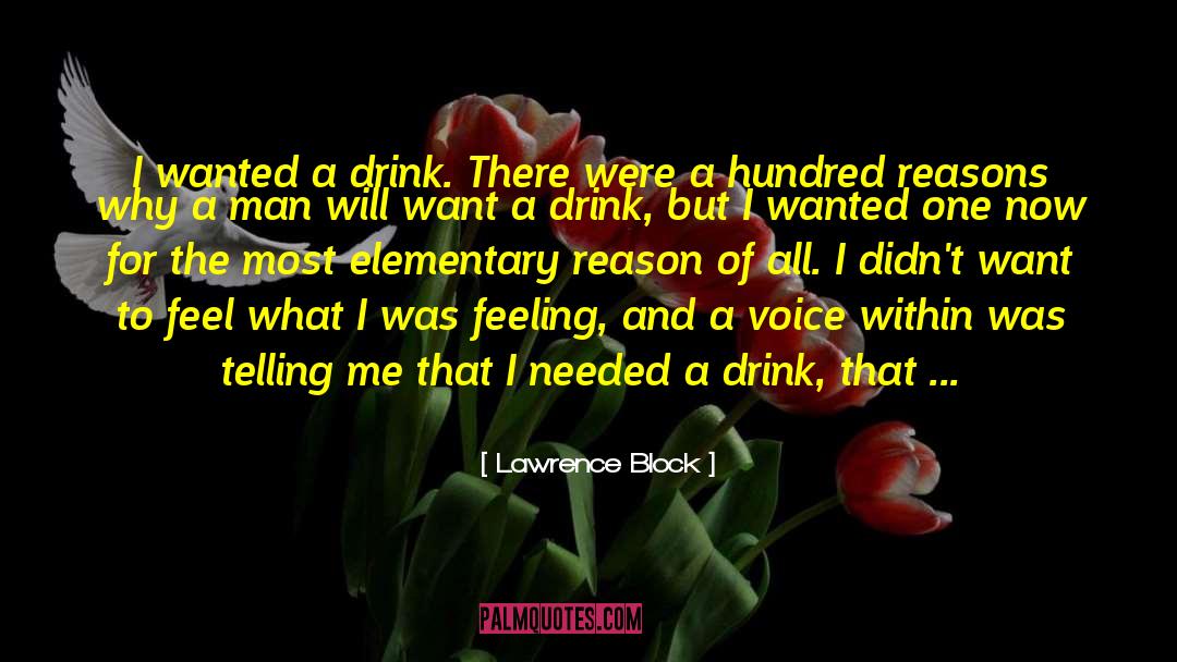 Lawrence Block Quotes: I wanted a drink. There