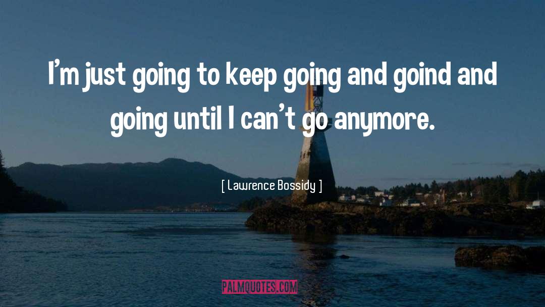 Lawrence Bossidy Quotes: I'm just going to keep