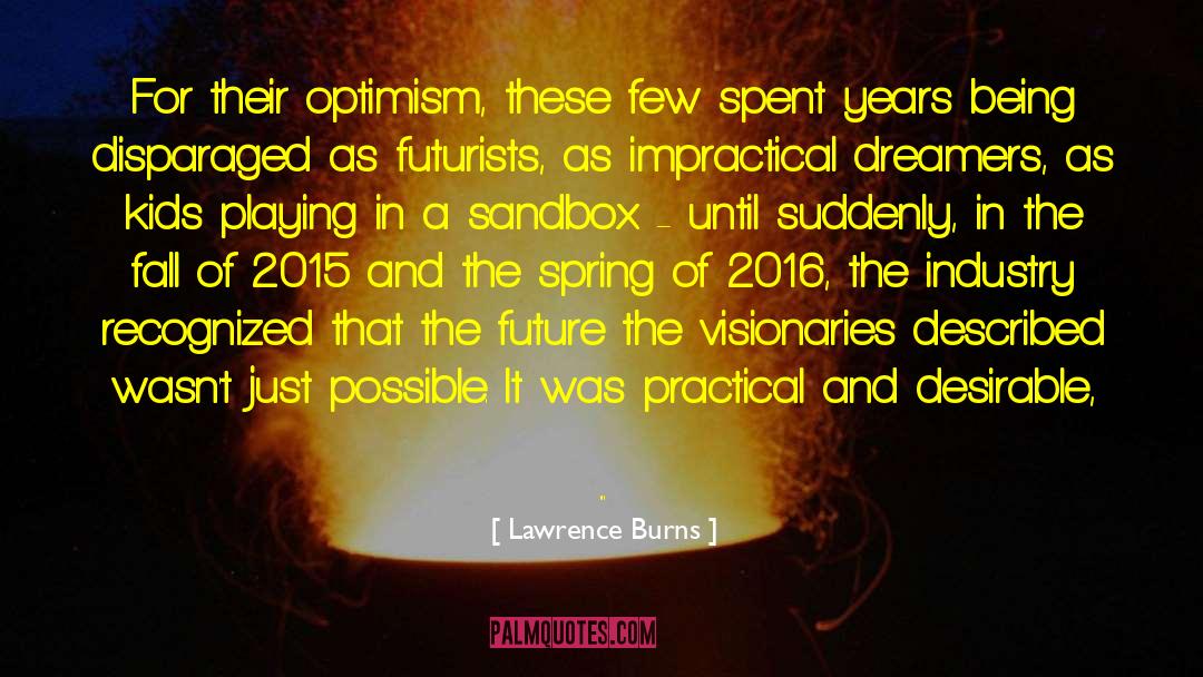Lawrence Burns Quotes: For their optimism, these few