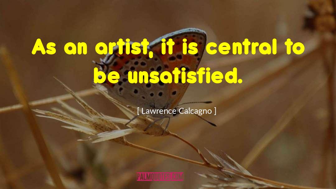 Lawrence Calcagno Quotes: As an artist, it is