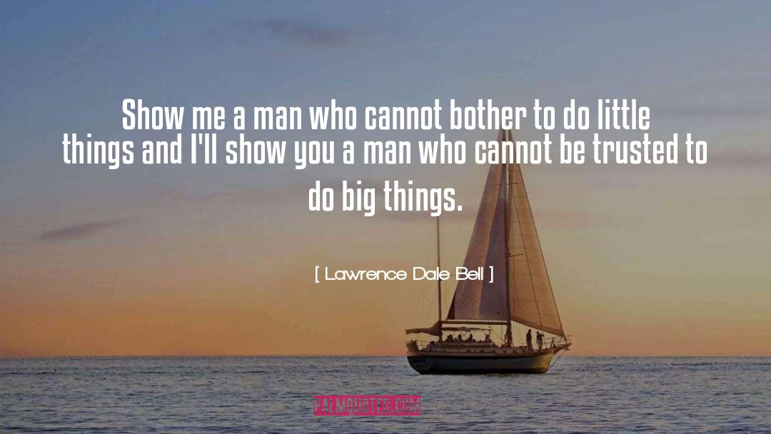 Lawrence Dale Bell Quotes: Show me a man who