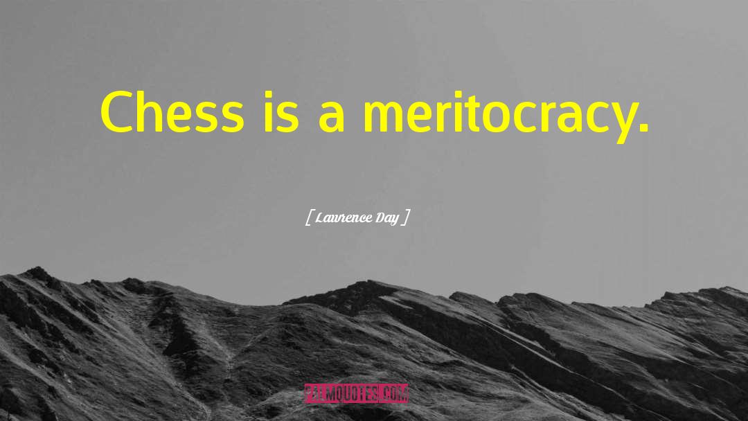 Lawrence Day Quotes: Chess is a meritocracy.