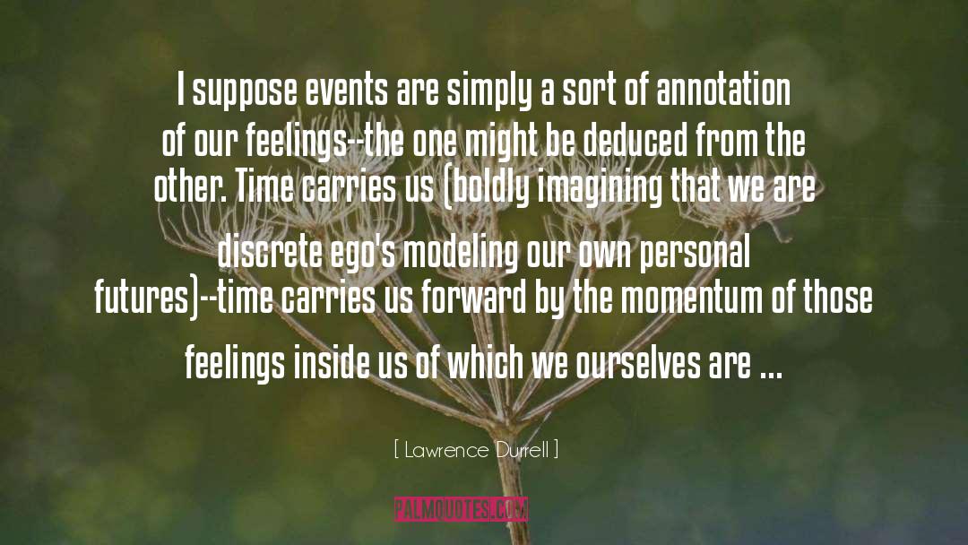 Lawrence Durrell Quotes: I suppose events are simply