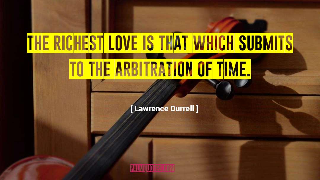 Lawrence Durrell Quotes: The richest love is that