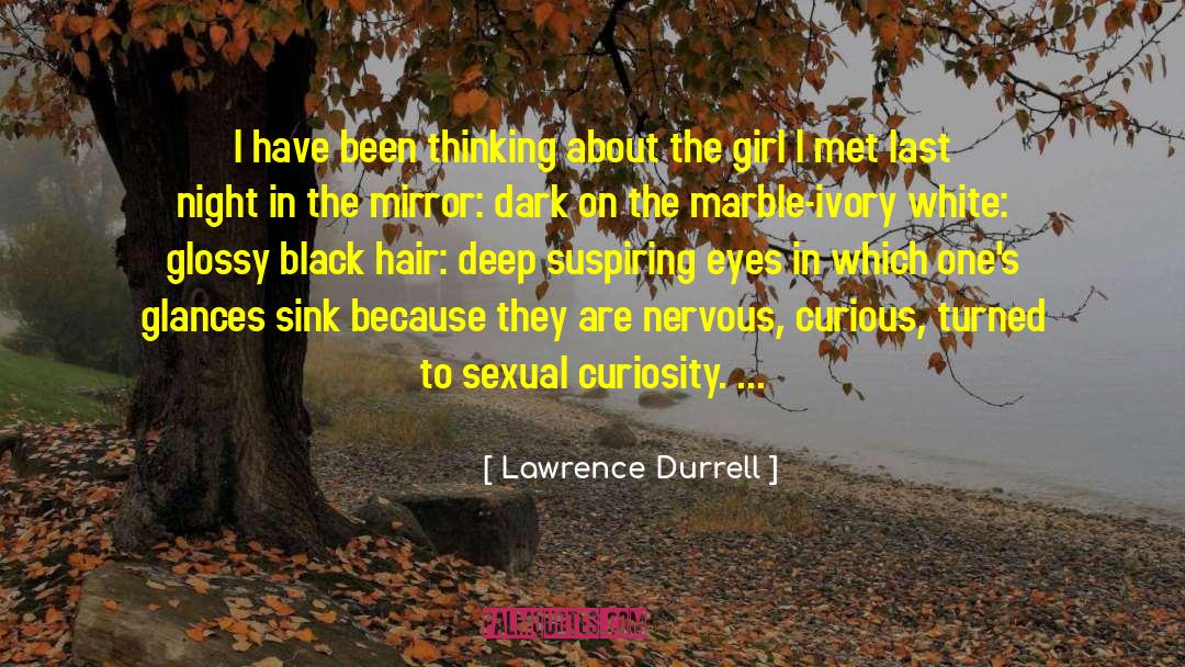 Lawrence Durrell Quotes: I have been thinking about