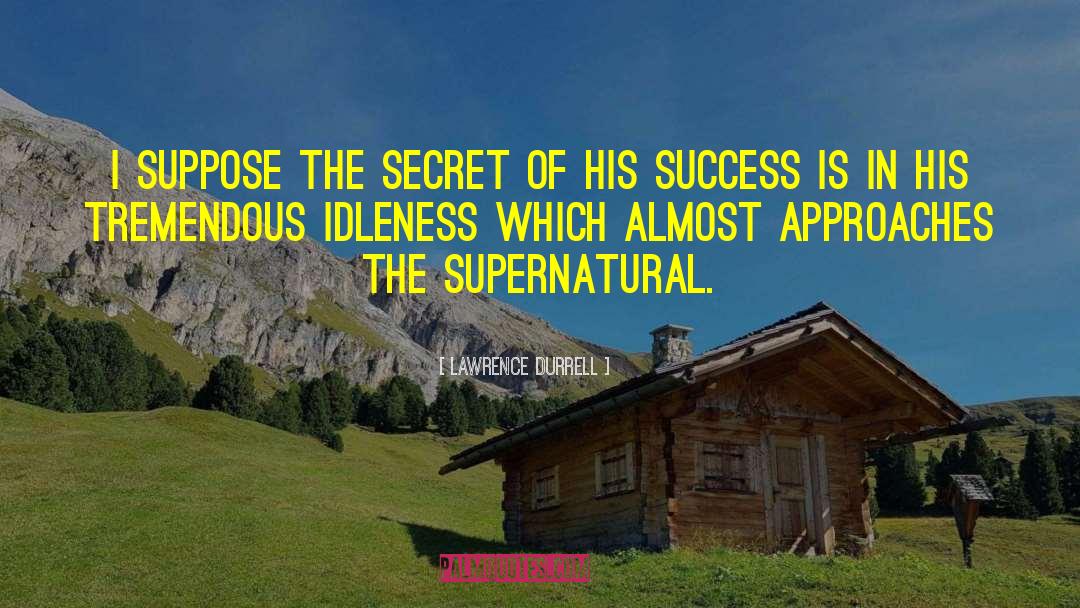 Lawrence Durrell Quotes: I suppose the secret of
